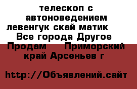 телескоп с автоноведением левенгук скай матик 127 - Все города Другое » Продам   . Приморский край,Арсеньев г.